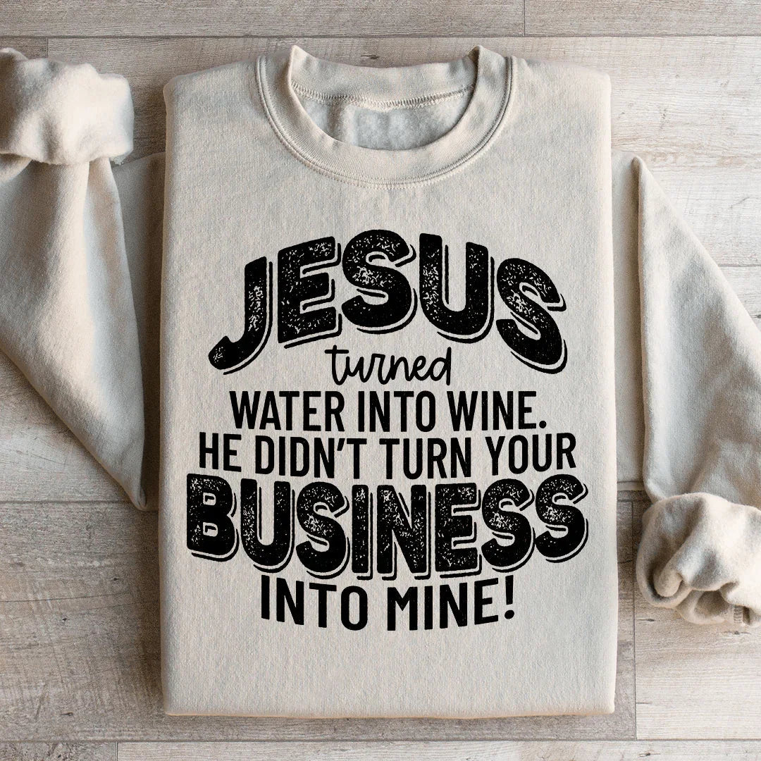 Jesus Turned Water Into Wine Sweatshirt