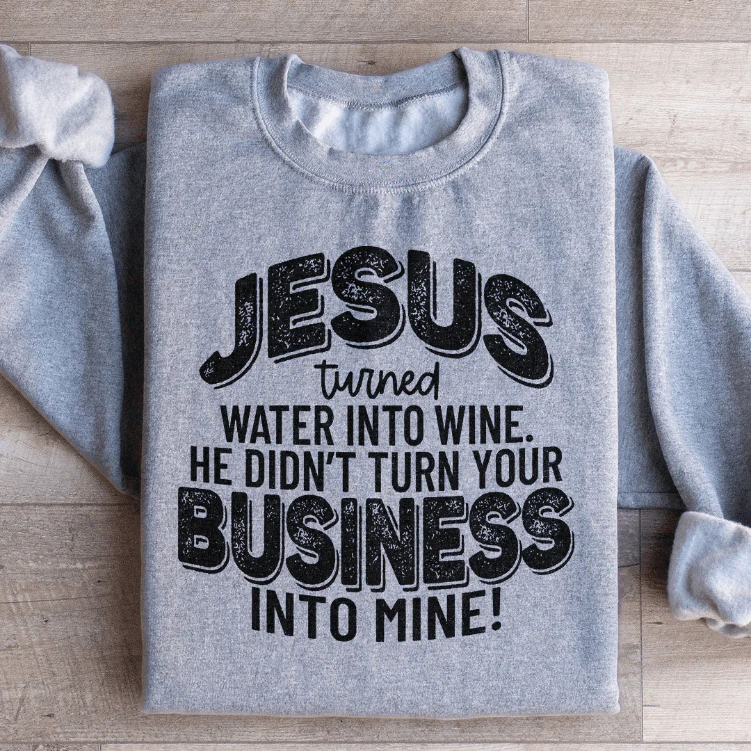 Jesus Turned Water Into Wine Sweatshirt