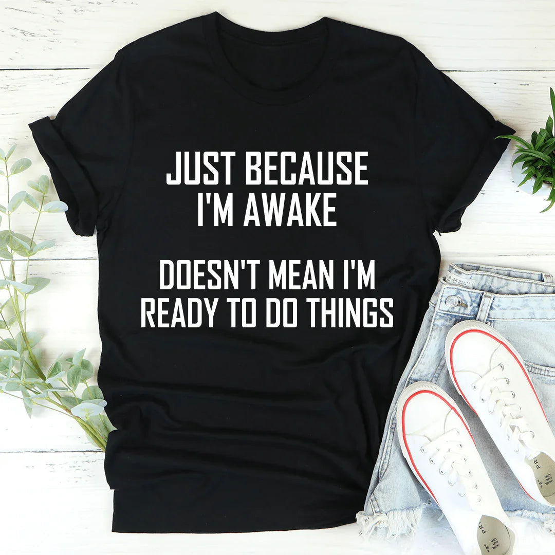 Just Because I'm Awake Doesn't Mean I'm Ready Tee - Korvel