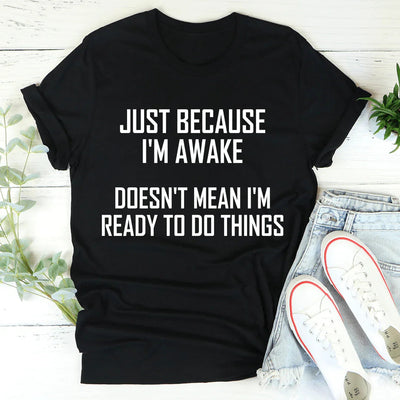 Just Because I'm Awake Doesn't Mean I'm Ready Tee - Korvel