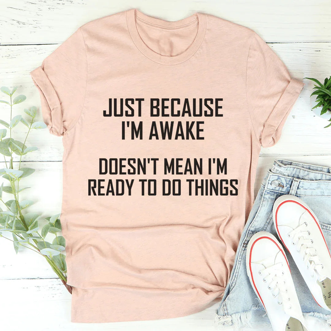 Just Because I'm Awake Doesn't Mean I'm Ready Tee - Korvel