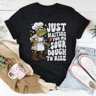 Just Waiting For My Sourdough To Rise Tee