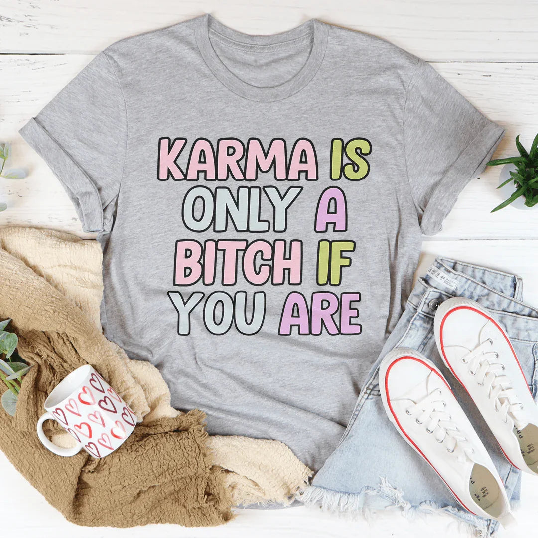 Karma Is Only A B*tch If You Are Tee
