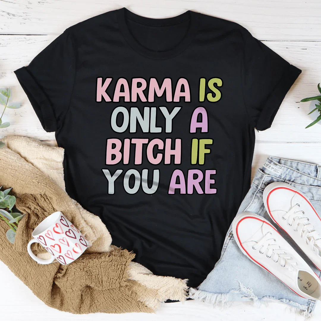 Karma Is Only A B*tch If You Are Tee