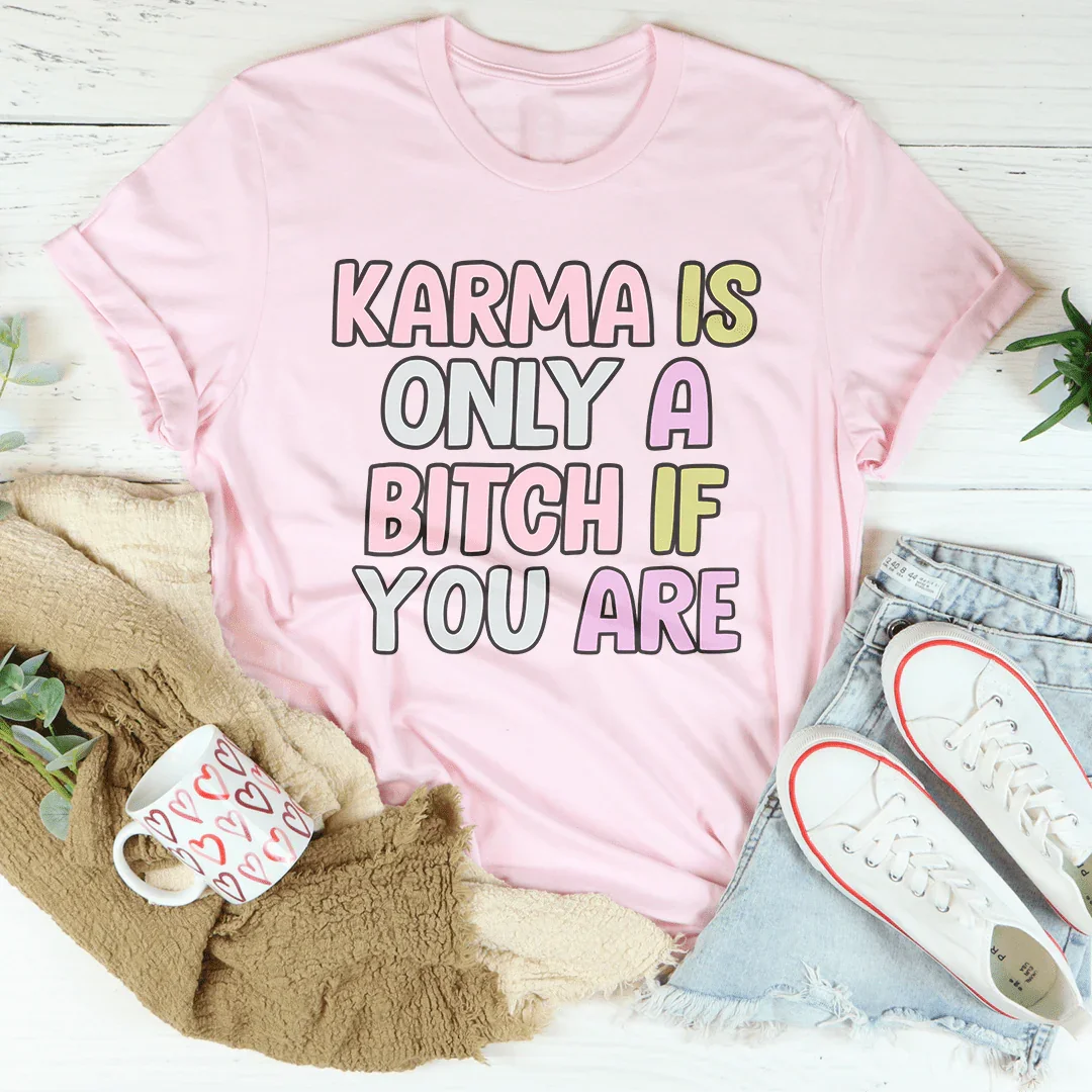 Karma Is Only A B*tch If You Are Tee