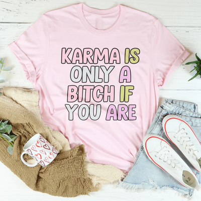 Karma Is Only A B*tch If You Are Tee