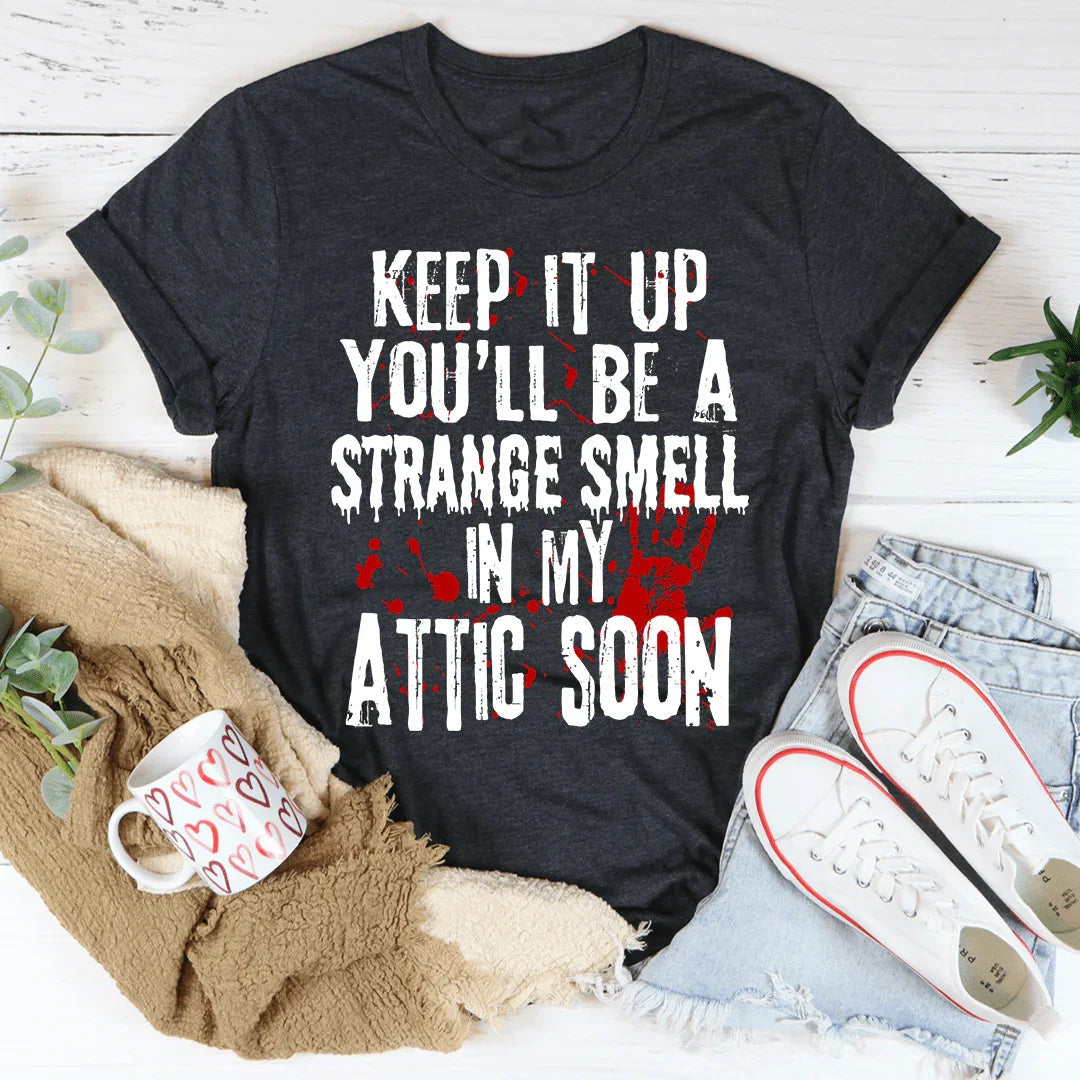 Keep It Up And You'll Be A Strange Smell Tee