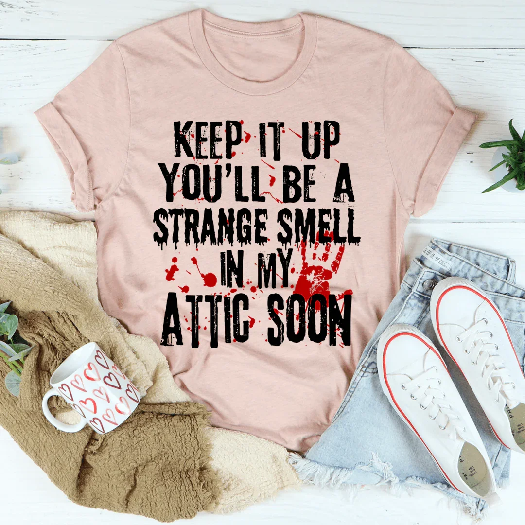 Keep It Up And You'll Be A Strange Smell Tee