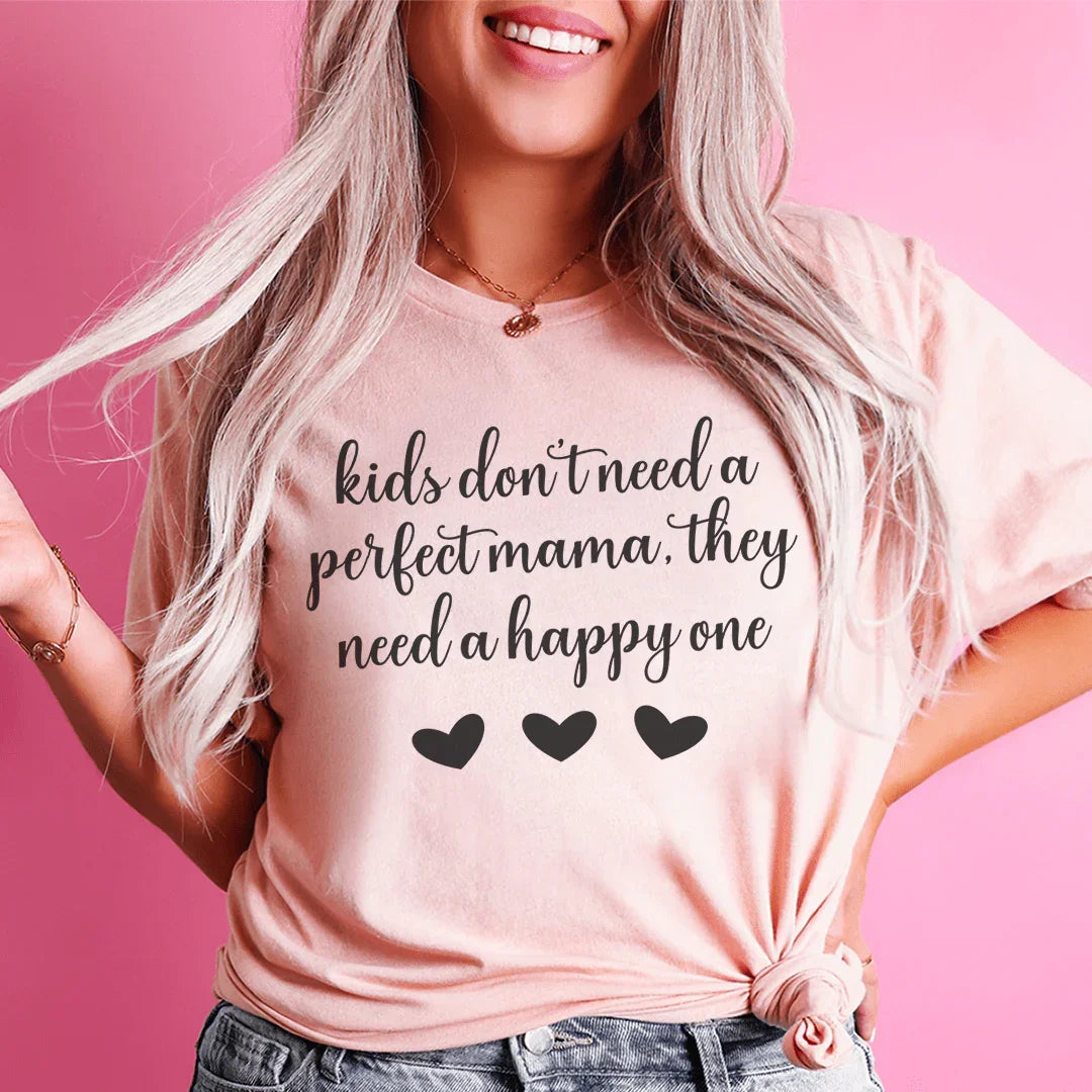 Les enfants n'ont pas besoin d'une maman parfaite, ils ont besoin d'une maman heureuse Tee