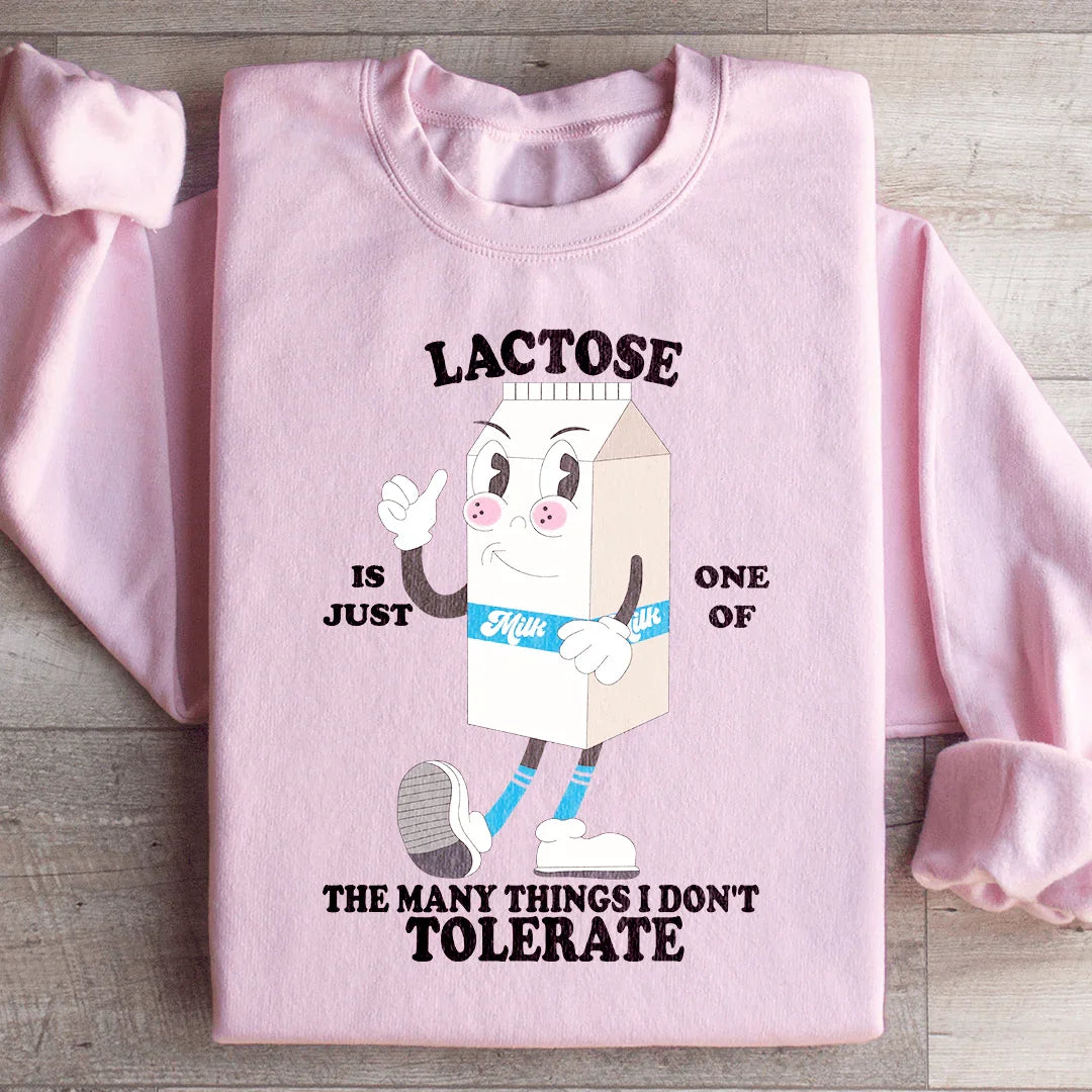 Lactose Is Just One Of The Many Things I Don't Tolerate Sweatshirt
