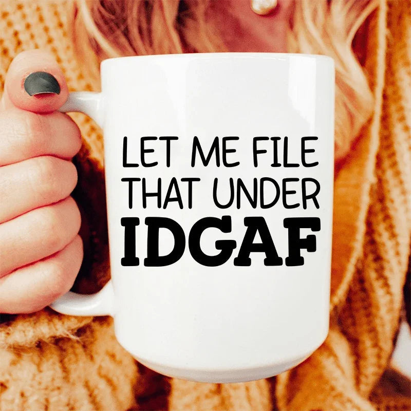 Let Me File That Under IDGAF Ceramic Mug - 15 oz