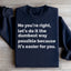 Let's Do It The Dumbest Way Possible Sweatshirt