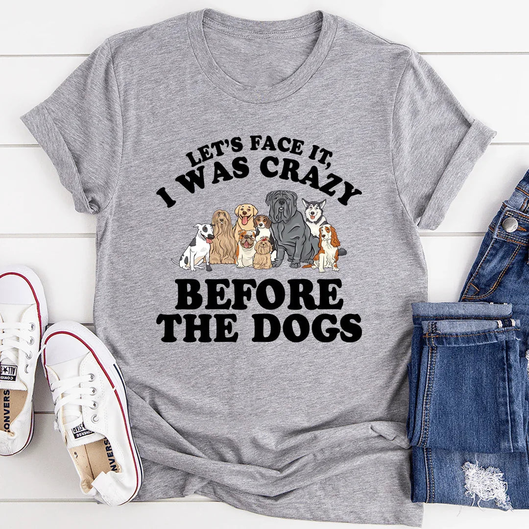 Let's Face It I Was Crazy Before The Dogs Tee - Korvel