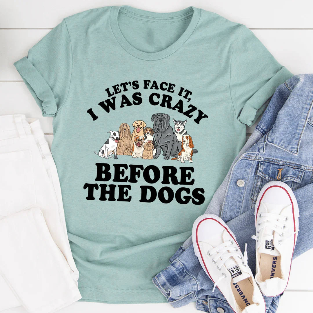 Let's Face It I Was Crazy Before The Dogs Tee - Korvel