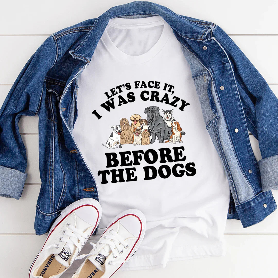 Let's Face It I Was Crazy Before The Dogs Tee - Korvel