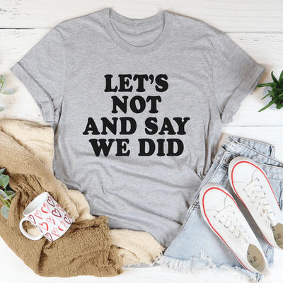 Let's Not And Say We Did Tee