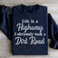 Life Is A Highway Sweatshirt
