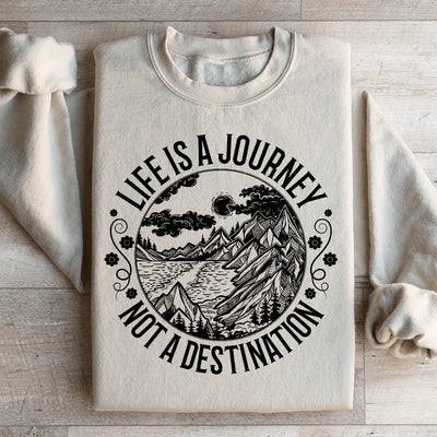 Life Is A Journey Not A Destination Sweatshirt