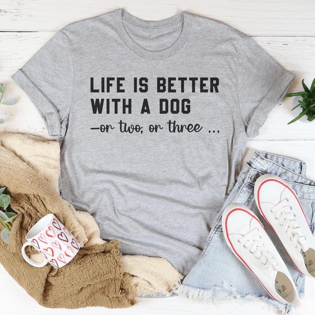 Life Is Better With A Dog T-Shirt