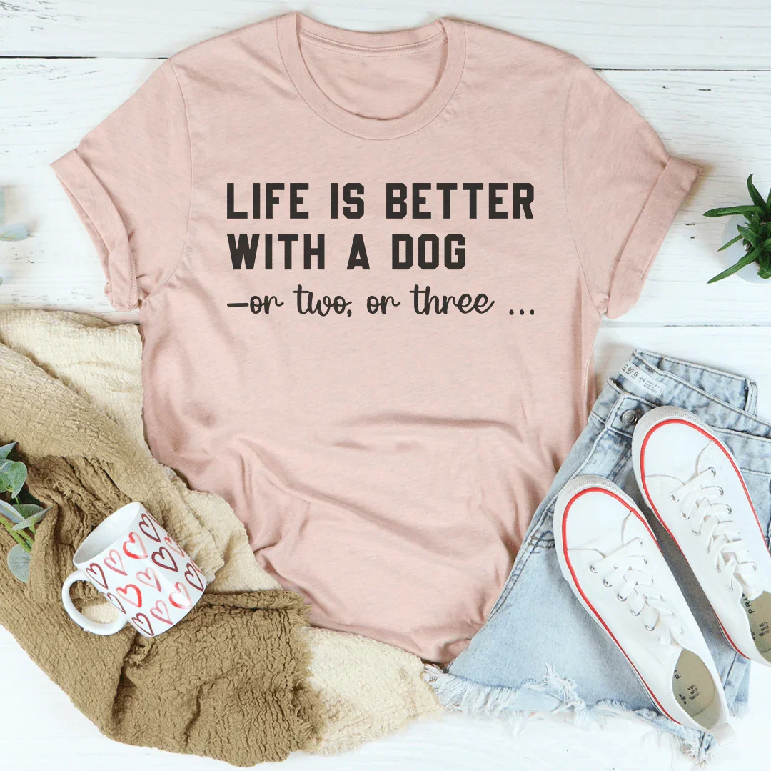 Life Is Better With A Dog T-Shirt