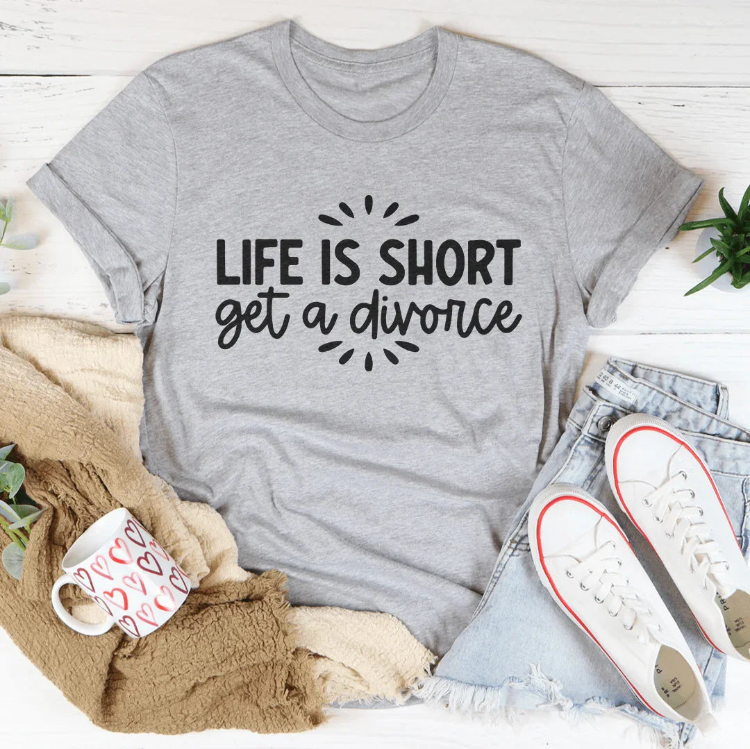 Life Is Short Get A Divorce T-Shirt