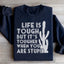 Life Is Tough But It's Tougher Sweatshirt