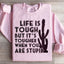 Life Is Tough But It's Tougher Sweatshirt