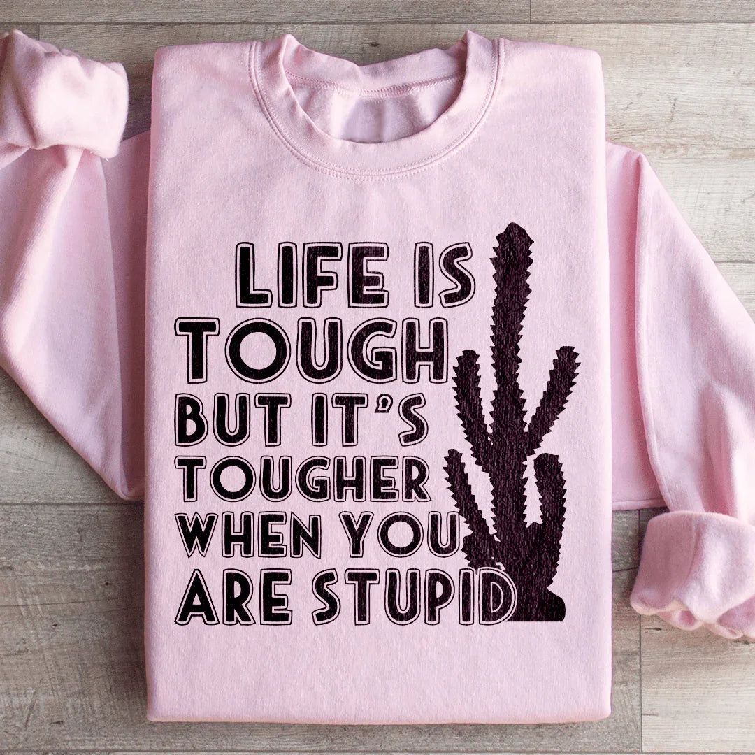 Life Is Tough But It's Tougher Sweatshirt