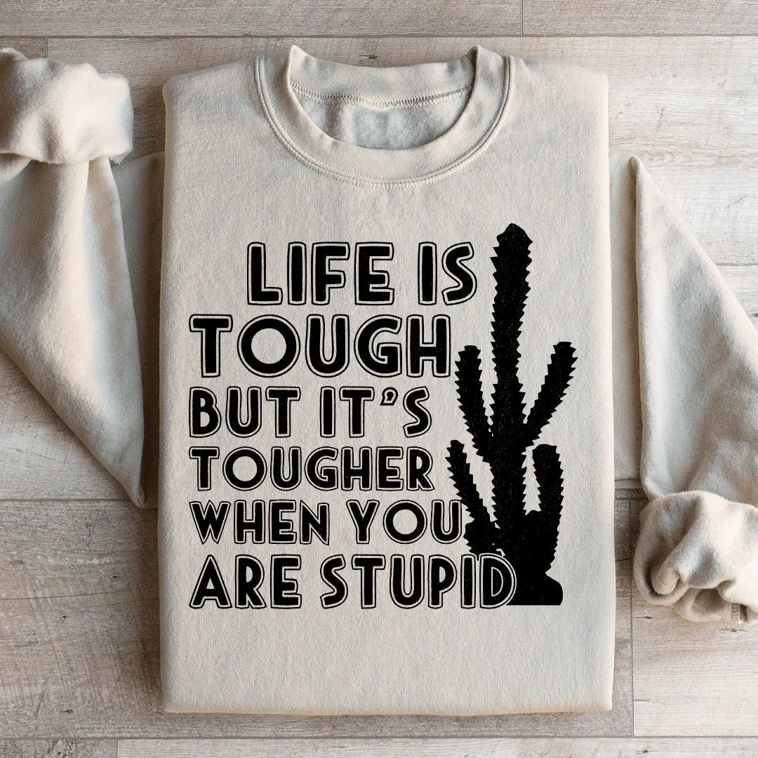Life Is Tough But It's Tougher Sweatshirt