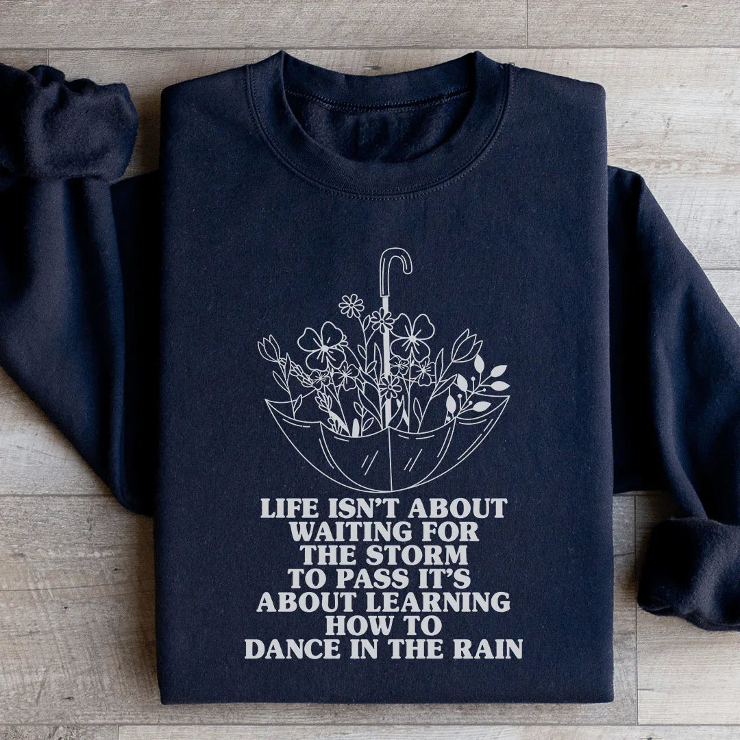 Life Isn't About Waiting For The Storm To Pass Sweatshirt - Korvel