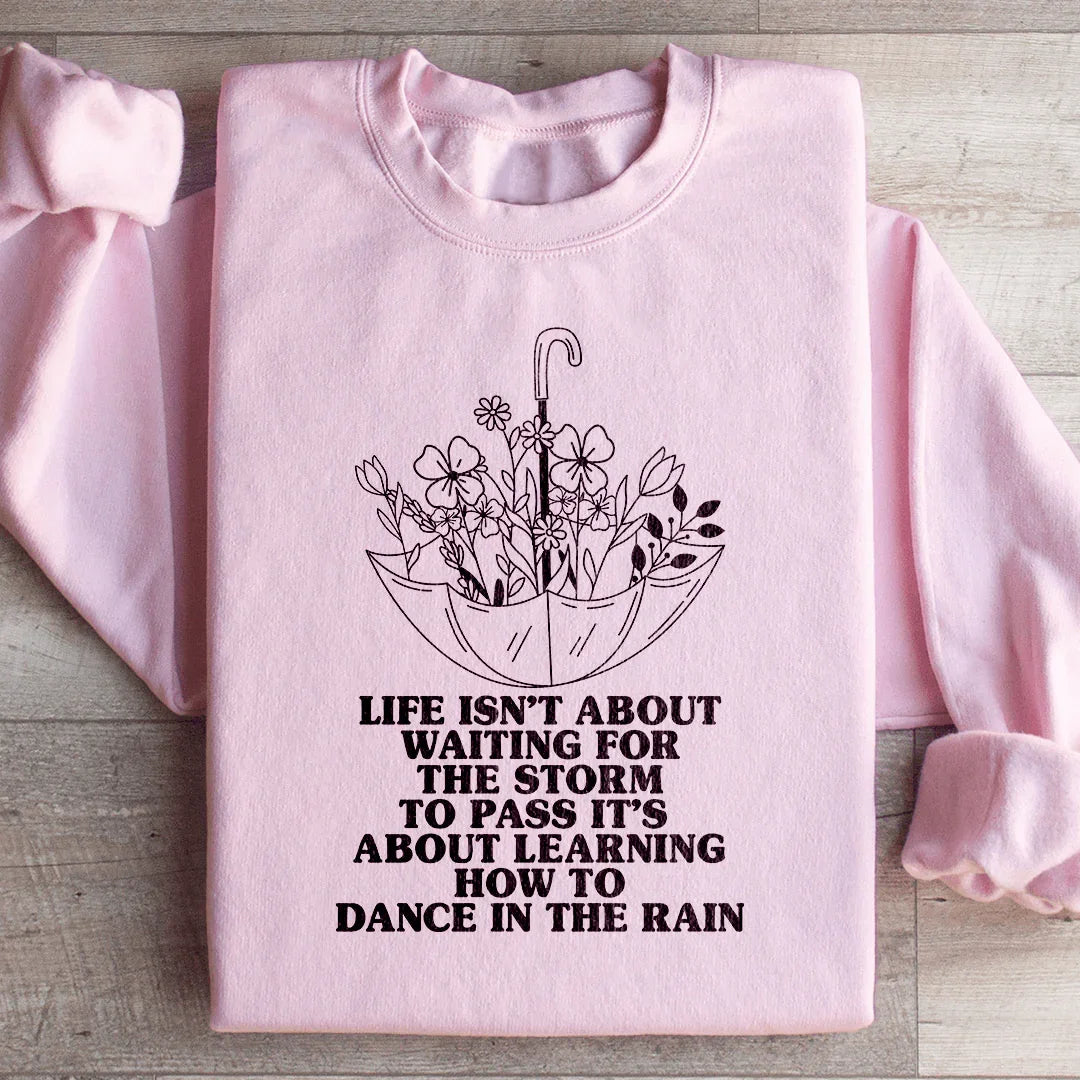Life Isn't About Waiting For The Storm To Pass Sweatshirt - Korvel