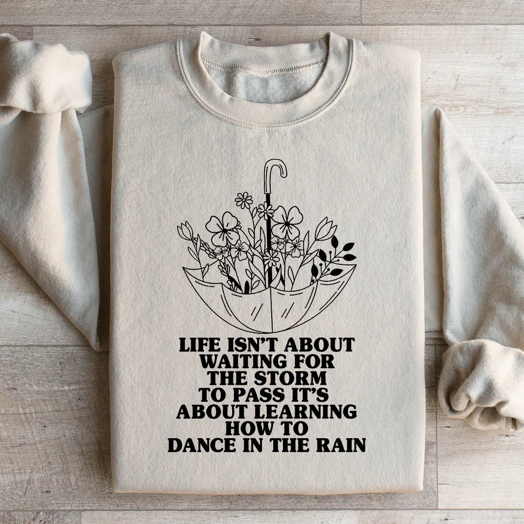 Life Isn't About Waiting For The Storm To Pass Sweatshirt - Korvel