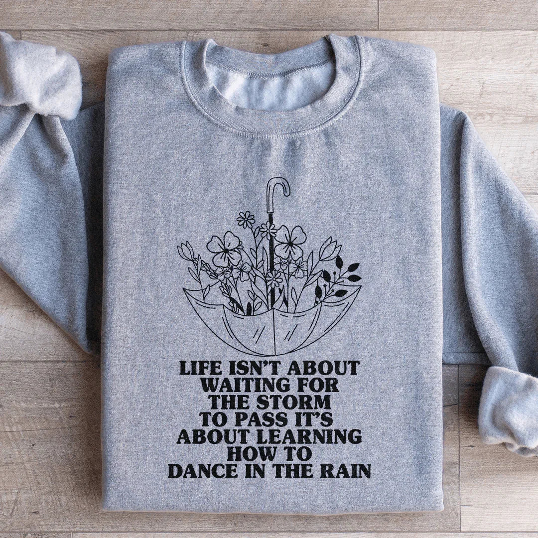 Life Isn't About Waiting For The Storm To Pass Sweatshirt - Korvel