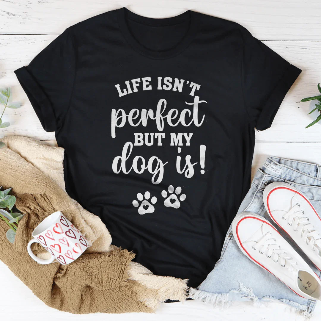 La vie n'est pas parfaite mais mon chien l'est T-Shirt