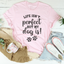 La vie n'est pas parfaite mais mon chien l'est T-Shirt