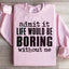 Life Would Be Boring Without Me Sweatshirt
