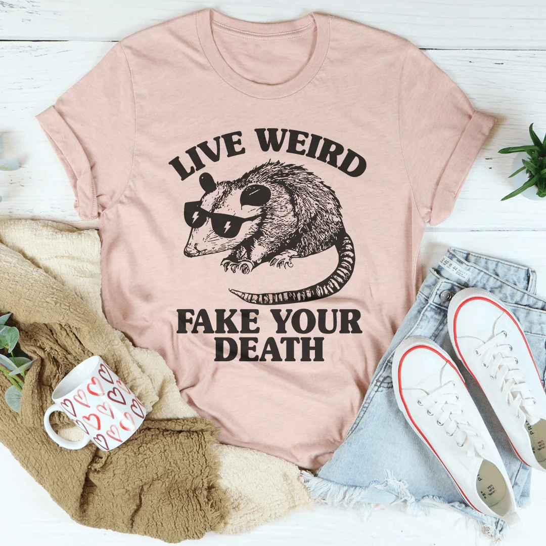 Camiseta Live Weird Fake Your Death