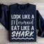 Look Like A Mermaid, Eat Like A Shark Sweatshirt