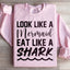 Look Like A Mermaid, Eat Like A Shark Sweatshirt