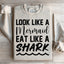 Look Like A Mermaid, Eat Like A Shark Sweatshirt