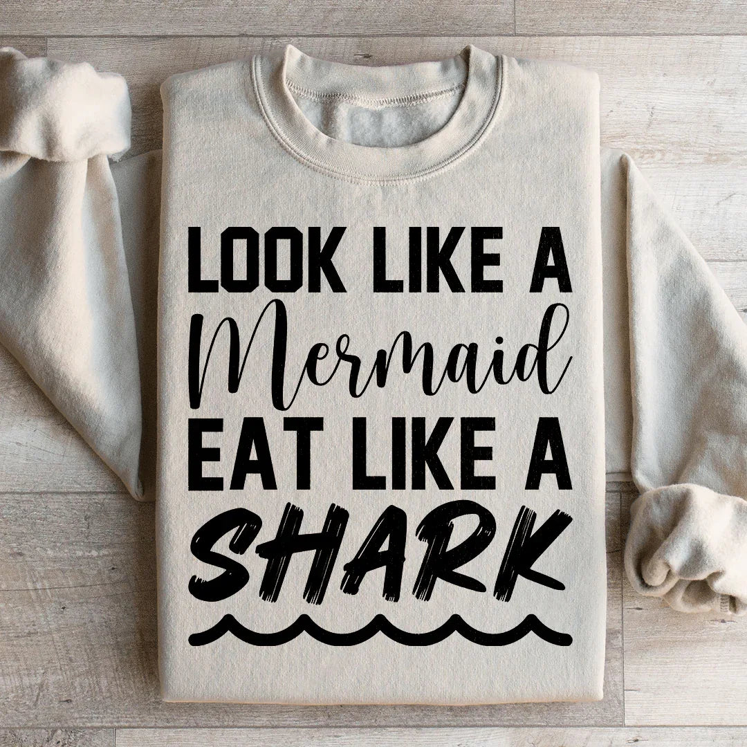 Look Like A Mermaid, Eat Like A Shark Sweatshirt