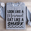 Look Like A Mermaid, Eat Like A Shark Sweatshirt