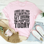 Accidentally Get Drunk On Purpose Today Tee
