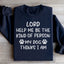 Seigneur, aide-moi à être le genre de personne que mon chien pense que je suis Sweatshirt