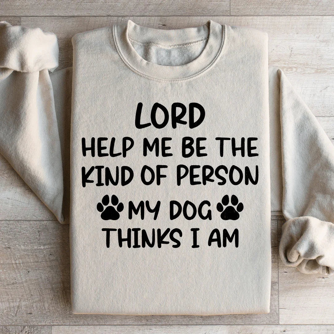 Seigneur, aide-moi à être le genre de personne que mon chien pense que je suis Sweatshirt