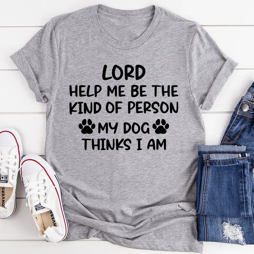 Señor, Ayúdame a Ser el Tipo de Persona que Mi Perro Cree que Soy Tee