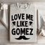 Love Me Like Gomez Sweatshirt