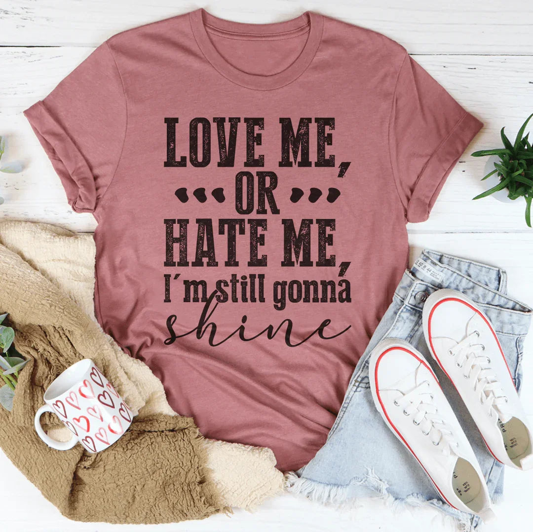 Love Me Or Hate Me I'm Still Gonna Shine Tee