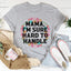 Mama I'm Sure Hard To Handle Tee