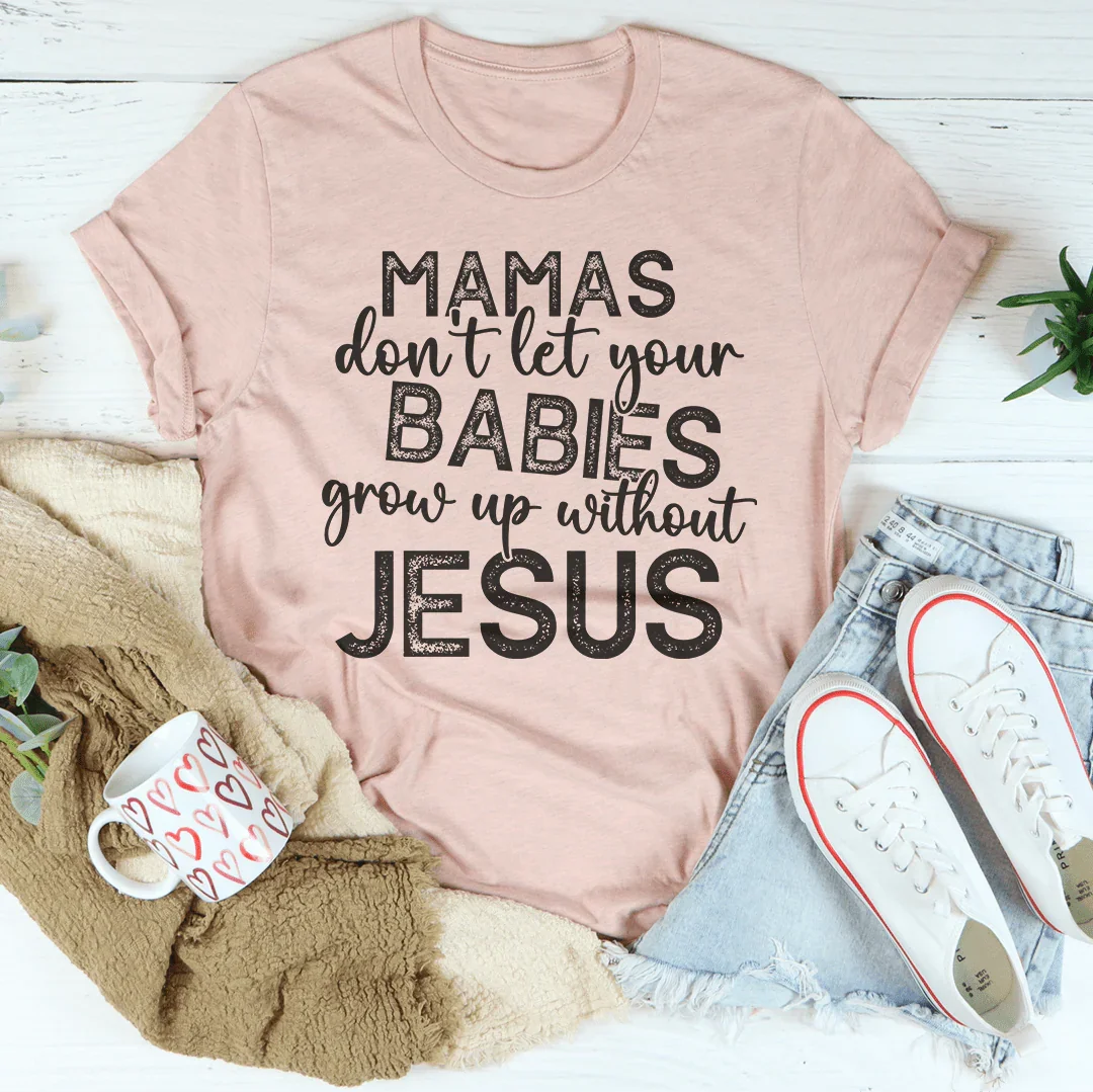 Mamás, no dejen que sus bebés crezcan sin Jesús.